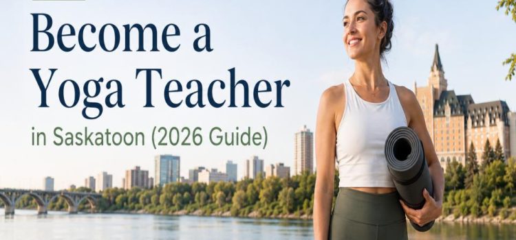 How to Become a Yoga Teacher in Saskatoon (2026 Guide)