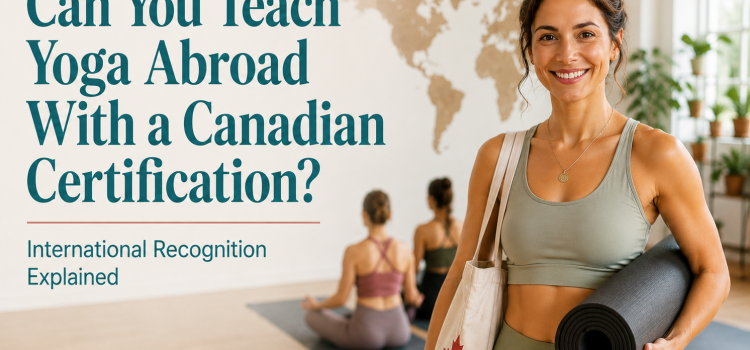 Can You Teach Yoga Abroad With a Canadian Certification? International Recognition Explained