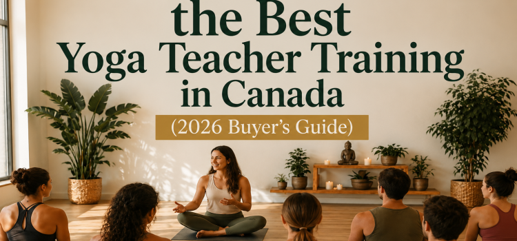 How to Choose the Best Yoga Teacher Training in Canada (2026 Buyer’s Guide)