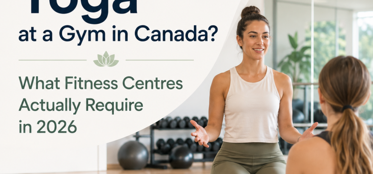 Can You Teach Yoga at a Gym in Canada? What Fitness Centres Actually Require in 2026