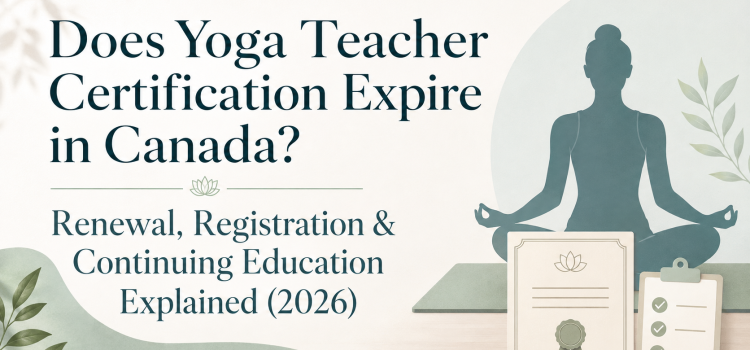 Does Yoga Teacher Certification Expire in Canada? Renewal, Registration & Continuing Education Explained (2026)