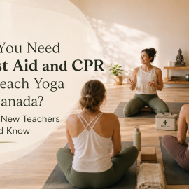 Do You Need First Aid and CPR to Teach Yoga in Canada? What New Teachers Should Know