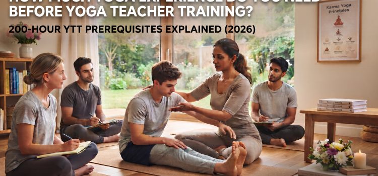 How Much Yoga Experience Do You Need Before Yoga Teacher Training? 200-Hour YTT Prerequisites Explained (2026)